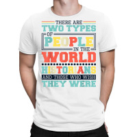 There Are Two Types Of People In This World Historians T Shirt T-shirt | Artistshot