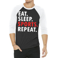 Eat Sleep Sports Repeat Athlete Athletic Fan Game Tv T Shirt 3/4 Sleeve Shirt | Artistshot