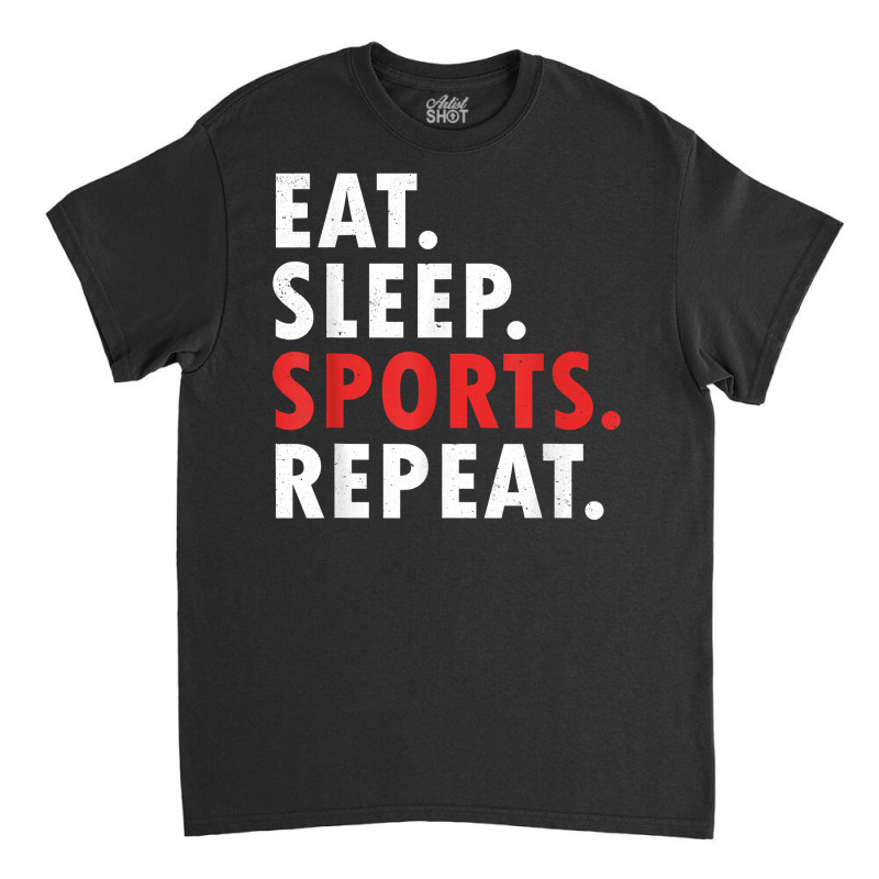 Eat Sleep Sports Repeat Athlete Athletic Fan Game Tv T Shirt Classic T-shirt | Artistshot