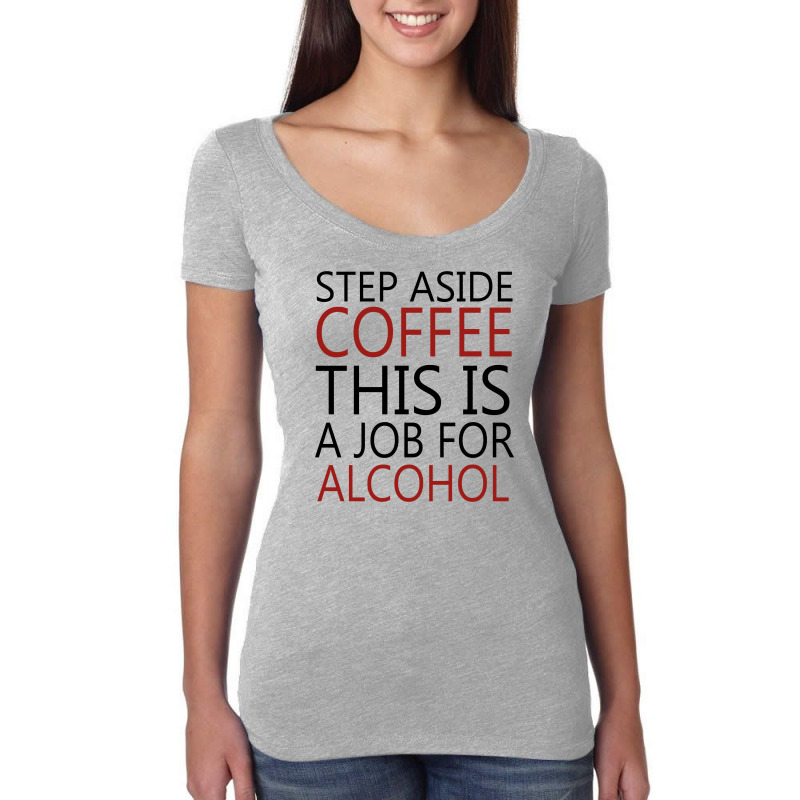 Step Aside Coffee This Is A Job For Alcohol Women's Triblend Scoop T-shirt by MegaAgustina | Artistshot