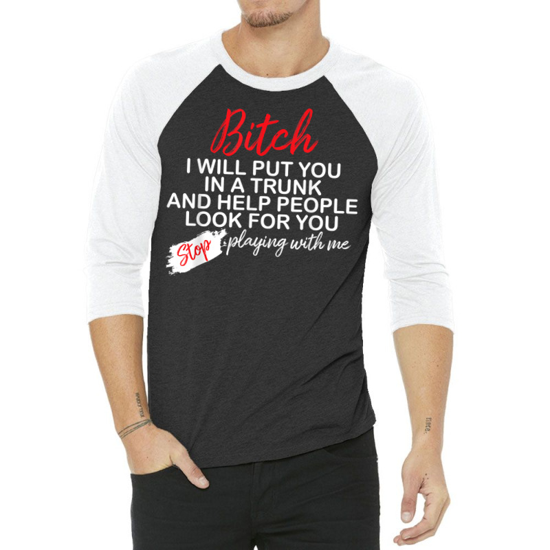 Bitch I Will Put You In A Trunk And Help People Look For You T Shirt 3/4 Sleeve Shirt by lelalucin | Artistshot