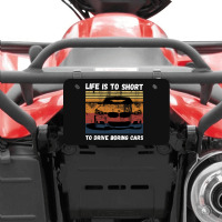 Life Is To Short To Drive Boring Cars Atv License Plate | Artistshot