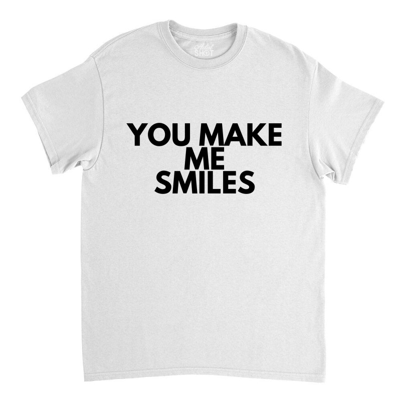 You Make Me Classic T-shirt | Artistshot