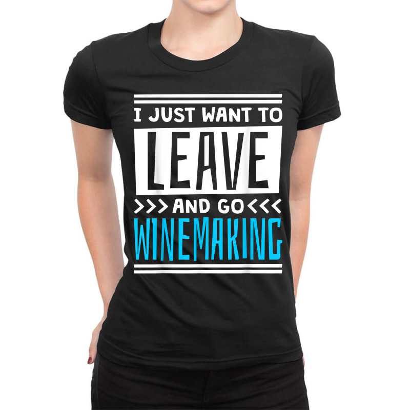 I Just Want To Leave And Go Winemaking T Shirt Ladies Fitted T-shirt | Artistshot