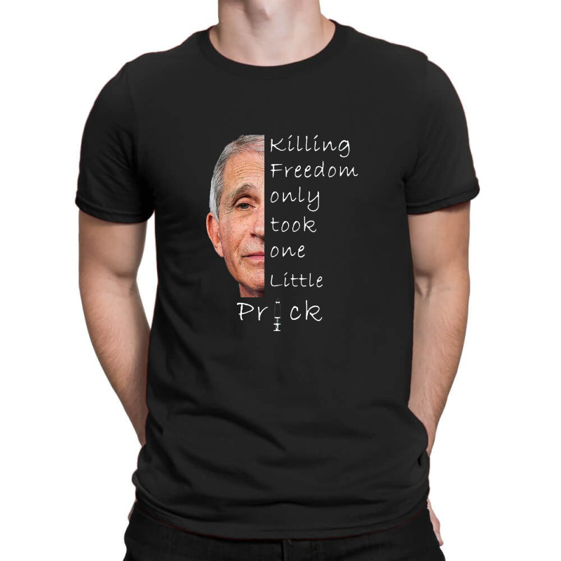 Killing Freedom Only Took One Little Prick Fauci T-shirt | Artistshot