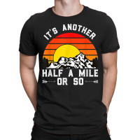 Hiking Funny Hiking Hiker It's Another Half A Mile Or So T-shirt | Artistshot