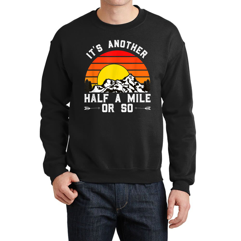 Hiking Funny Hiking Hiker It's Another Half A Mile Or So Crewneck Sweatshirt by urethrapricey | Artistshot