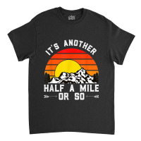 Hiking Funny Hiking Hiker It's Another Half A Mile Or So Classic T-shirt | Artistshot