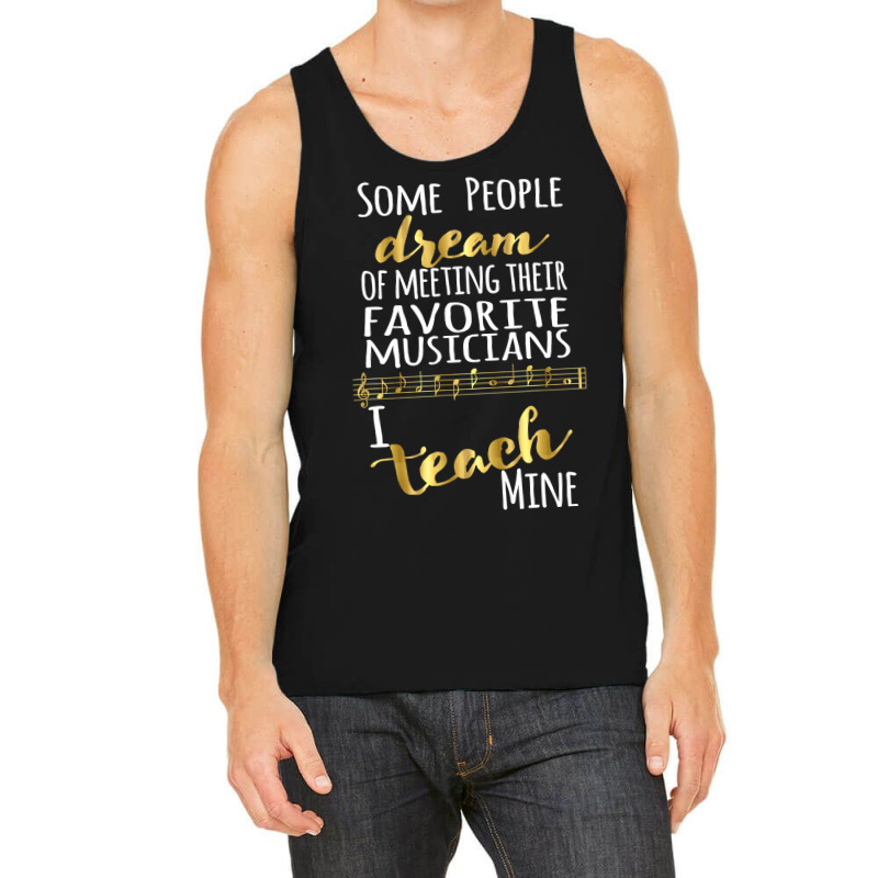 Music Teacher Some People Dream Musicians I Teach Mine T Shirt Tank Top by HUUY | Artistshot