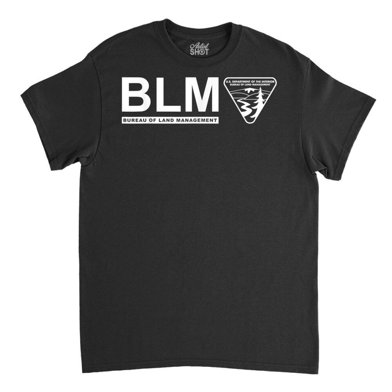 The Original Blm    Bureau Of Land Management (white) T Shirt Classic T-shirt by johnjosephmenk | Artistshot