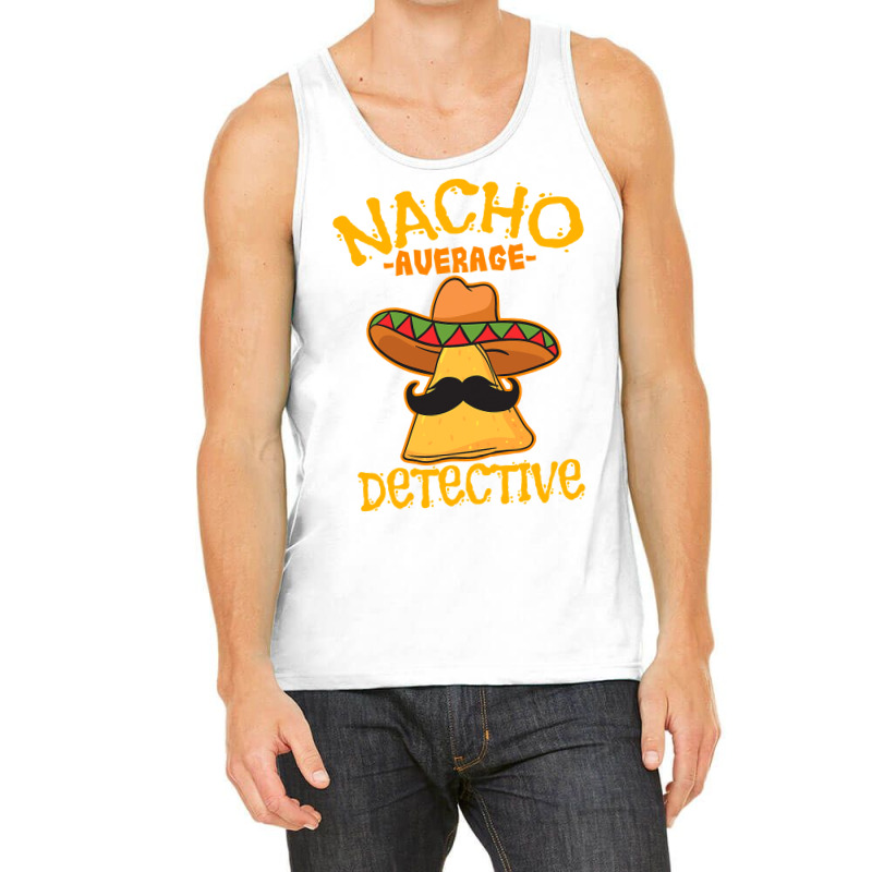 Nacho Average Detective Investigator Informer Cinco De Mayo T Shirt Tank Top by HUUY | Artistshot