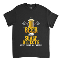 Lumberjack Beer And Sharp Objects What Could Go Wrong Axe Lumberjack Classic T-shirt | Artistshot