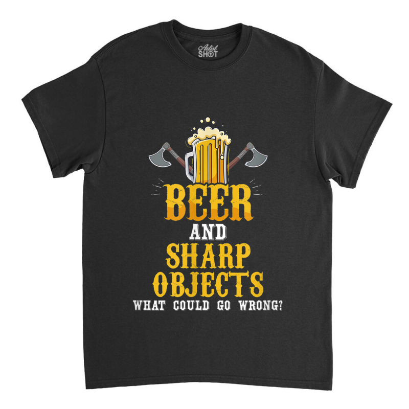 Lumberjack Beer And Sharp Objects What Could Go Wrong Axe Lumberjack Classic T-shirt | Artistshot