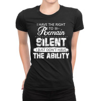 I Have The Right To Remain Silent I Don't Have The Ability T Shirt Ladies Fitted T-shirt | Artistshot