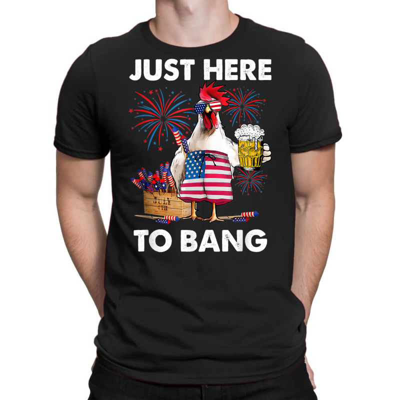 Funny 4th Of July Just Here To Bang Usa Flag Chicken Beer T Shirt T-shirt | Artistshot