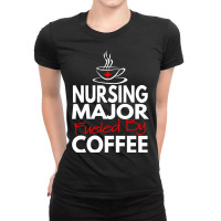 Nurses Day 2018 Gifts Nursing Major Fueled By Coffee T Shirt Ladies Fitted T-shirt | Artistshot