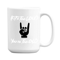 If It's Too Loud You're Too Old 15 Oz Coffee Mug | Artistshot