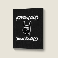 If It's Too Loud You're Too Old Portrait Canvas Print | Artistshot