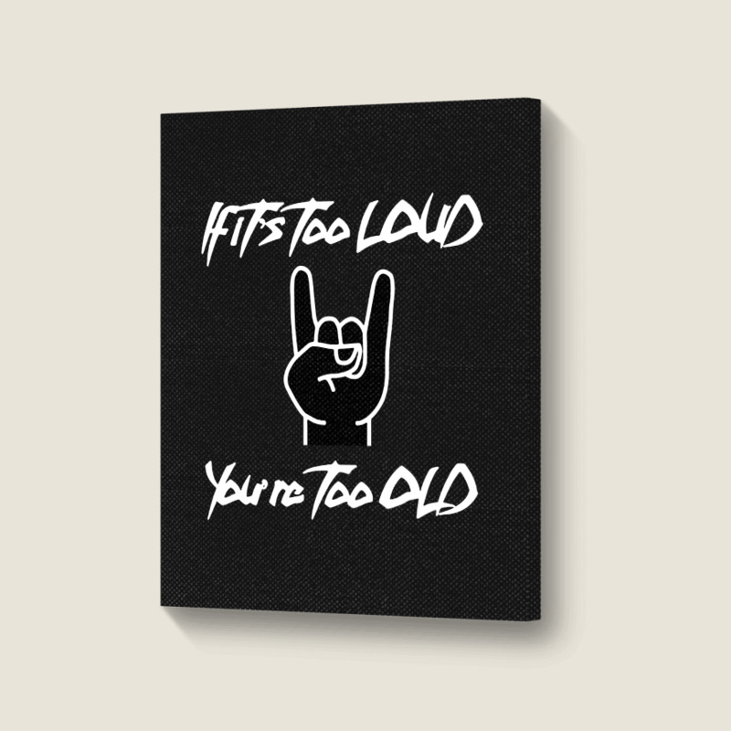 If It's Too Loud You're Too Old Portrait Canvas Print | Artistshot