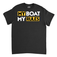 My Boat My Rules Sailboat Sail Boating Captain Sailing Yacht T Shirt Classic T-shirt | Artistshot