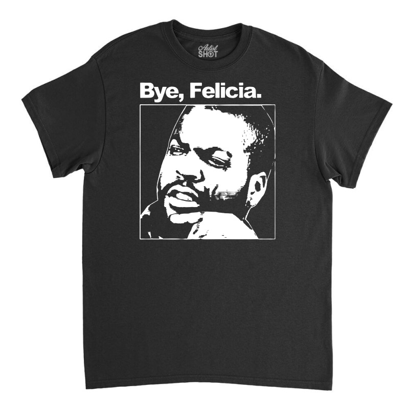 Bye, Felicia 01 Classic T-shirt | Artistshot