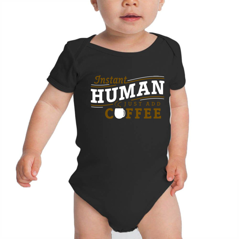 Instant Human Just Add Coffee Baby Bodysuit by RacerDoom12 | Artistshot