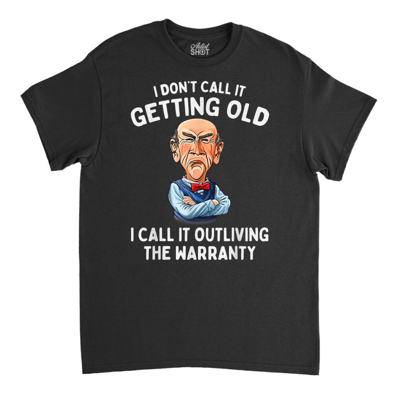 I Don't Call It Getting Old I Call It Outliving The Warranty T Shirt Classic T-shirt by alayziahollars | Artistshot