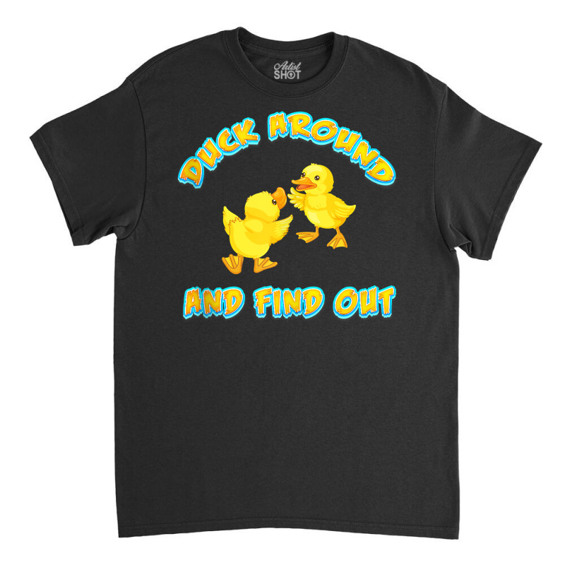 Duck Around And Find Out Funny Sarcastic Jokes Tank Top Classic T-shirt by johnjosephmenk | Artistshot