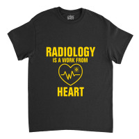 Radiology Is A Work From Heart Classic T-shirt | Artistshot