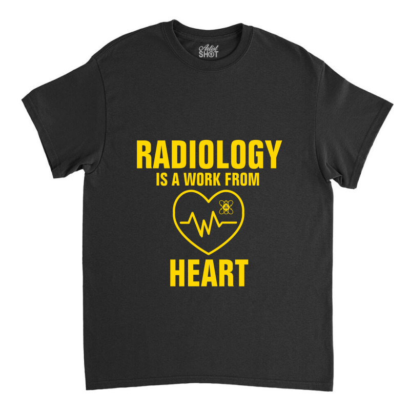 Radiology Is A Work From Heart Classic T-shirt by Favorite | Artistshot