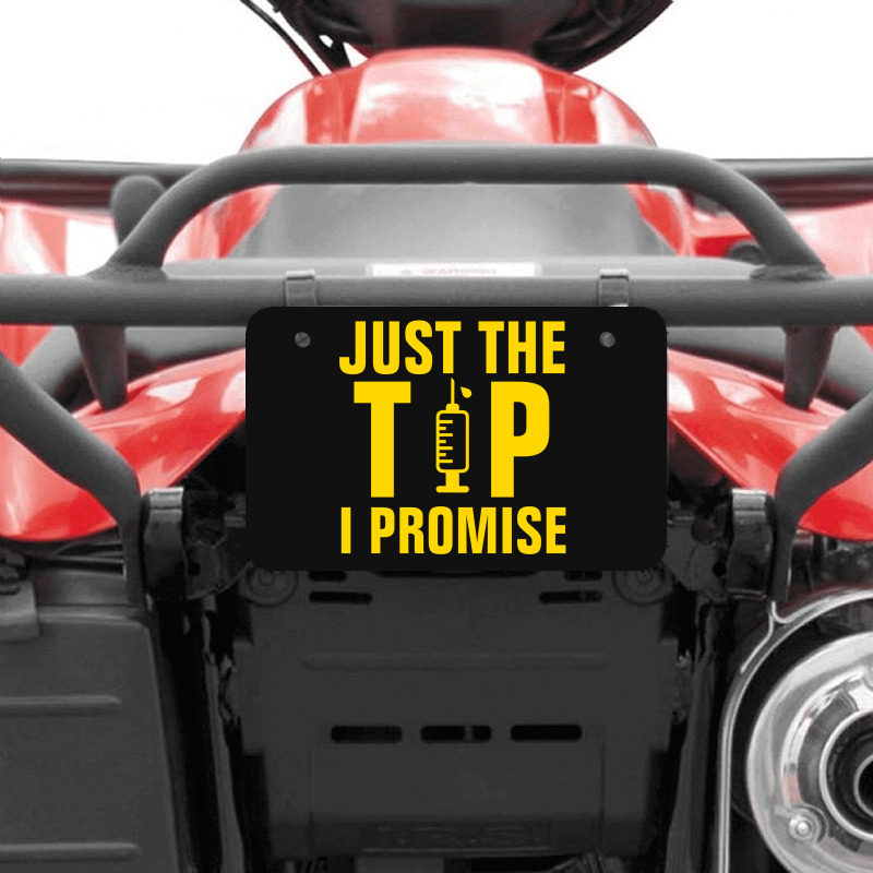 Just The Tip I Promise Injection Syringe Atv License Plate | Artistshot