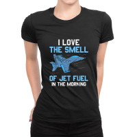 I Love The Smell Of Jet Fuel In The Morning Pilot Aviation Ladies Fitted T-shirt | Artistshot