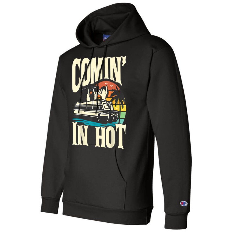 Comin In Hot   Funny Pontoon Boat Pontooning Party Boat T Shirt Champion Hoodie | Artistshot