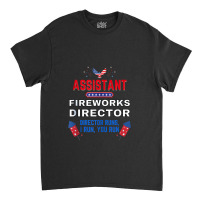 Assistant Fireworks Director Usa Independence Day July 4th Classic T-shirt | Artistshot