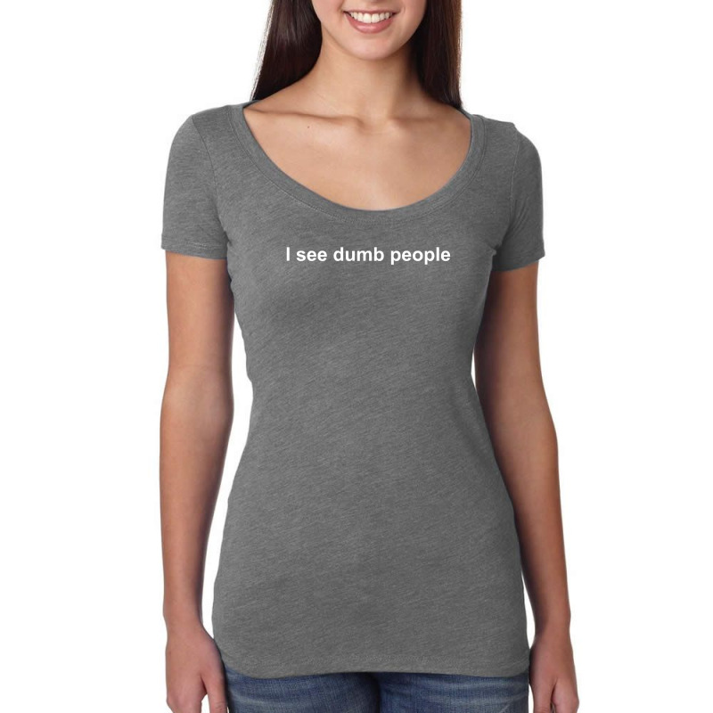 I See Dumb People Funny Women's Triblend Scoop T-shirt by nbobatiga | Artistshot