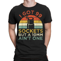 Mechanic I Got 99 Sockets But A 10mm Ain't One Funny Mechanic T-shirt | Artistshot