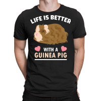 Life T  Shirt Life Is Better With A Guinean Pig T  Shirt T-shirt | Artistshot