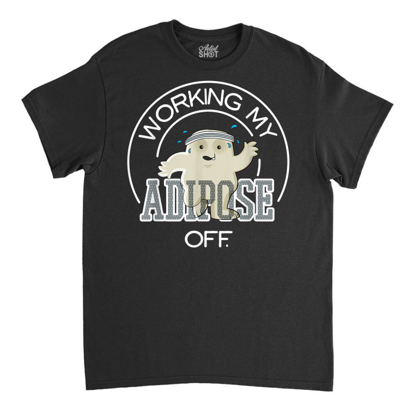 Working My Adipose Off T Shirt   Exercise, Working Out Classic T-shirt by tandonwelters | Artistshot