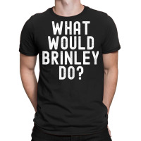 What Would Brinley Do Funny Sarcastic Personalized Name T Shirt T-shirt | Artistshot