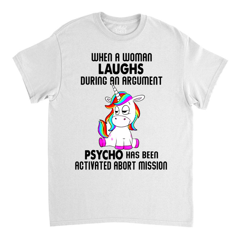 Funny Unicorn When A Woman Laughs During An Argument Classic T-shirt by ShopYes | Artistshot