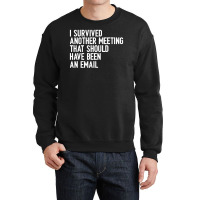 I Survived Another Meeting That Should Have Been An Email 01 Crewneck Sweatshirt | Artistshot