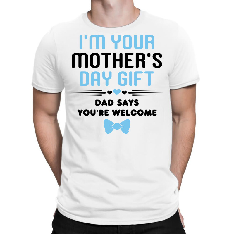 Custom I'm Your Mother's Day Gift Dad Says You're Welcome Baby Boy