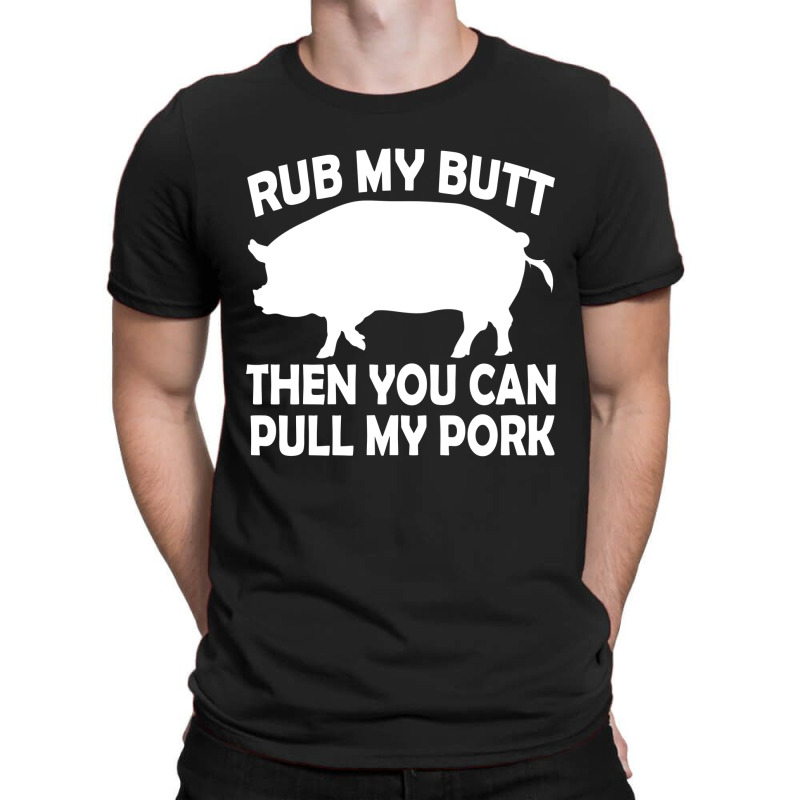 Funny Rub My Butt Then You Can Pull My Pork Bbq T-shirt | Artistshot