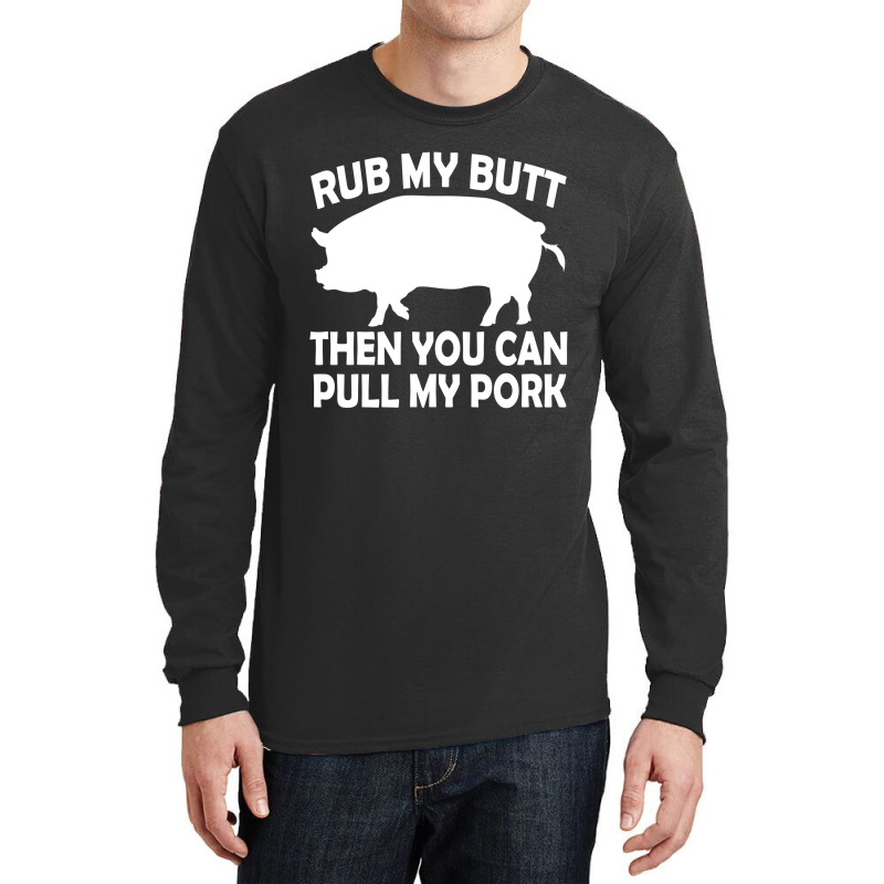 Funny Rub My Butt Then You Can Pull My Pork Bbq Long Sleeve Shirts | Artistshot