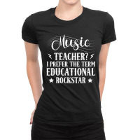 Music Teacher I Prefer The Term Educational Rockstar Ladies Fitted T-shirt | Artistshot