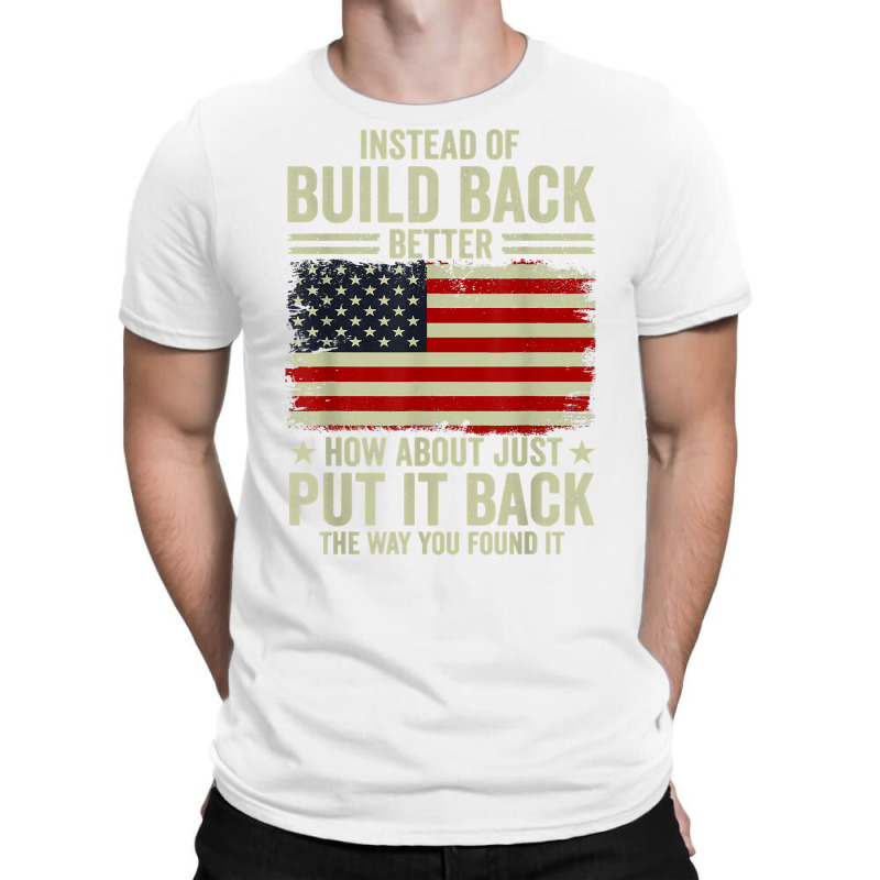 Instead Of Build Back Better How About Just Put It Back T Shirt T-Shirt by johnjosephmenk | Artistshot