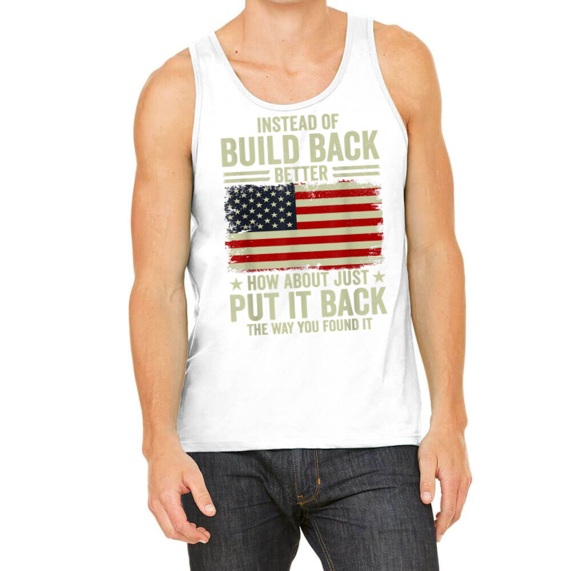 Instead Of Build Back Better How About Just Put It Back T Shirt Tank Top by johnjosephmenk | Artistshot