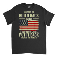 Instead Of Build Back Better How About Just Put It Back T Shirt Classic T-shirt | Artistshot