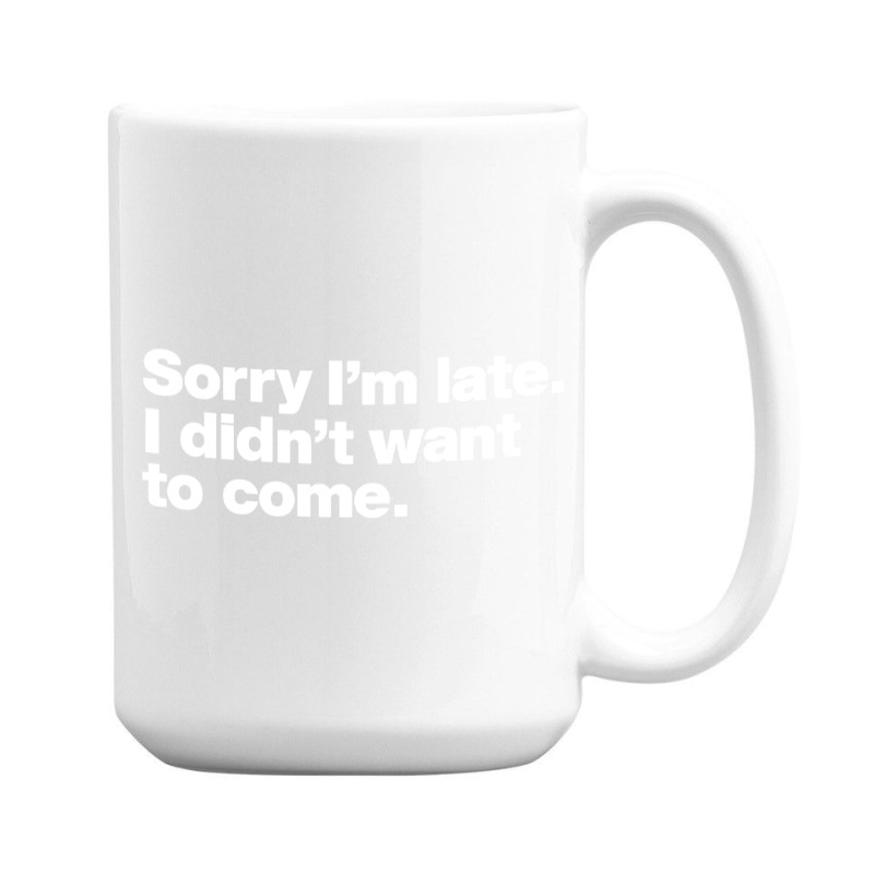 Sorry I'm Late 15 Oz Coffee Mug | Artistshot