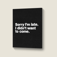 Sorry I'm Late Portrait Canvas Print | Artistshot